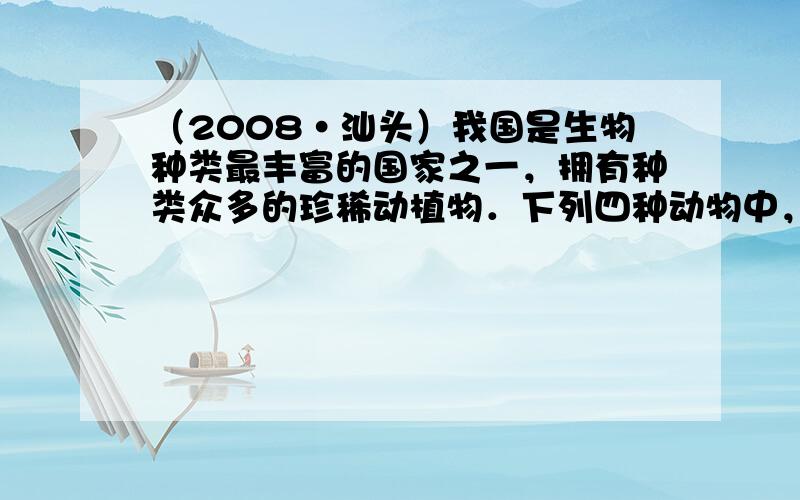 （2008•汕头）我国是生物种类最丰富的国家之一，拥有种类众多的珍稀动植物．下列四种动物中，哪种是我国特有的珍稀动物（