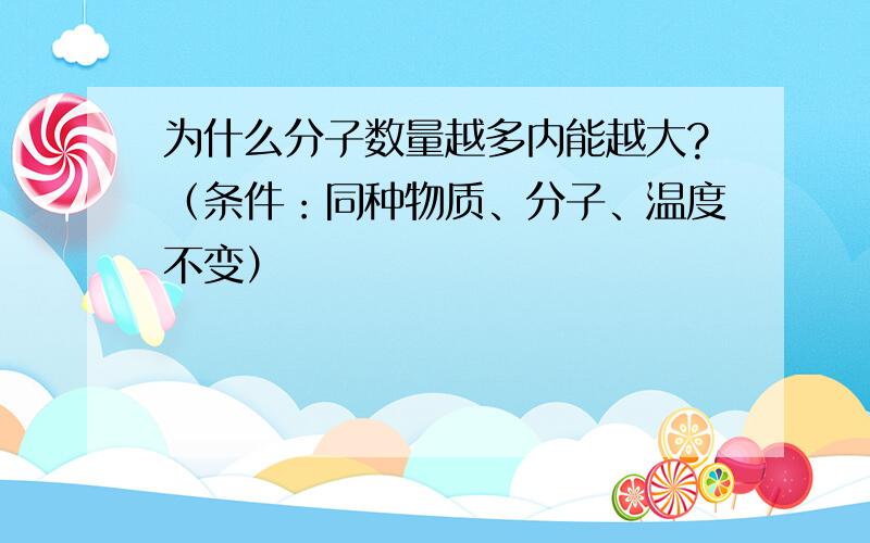 为什么分子数量越多内能越大?（条件：同种物质、分子、温度不变）