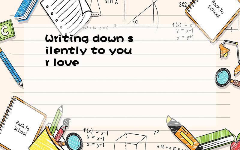 Writing down silently to your love