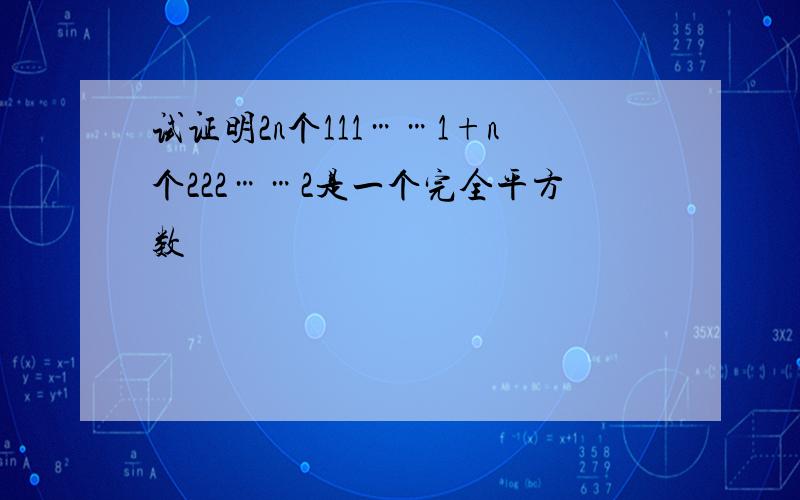 试证明2n个111……1+n个222……2是一个完全平方数