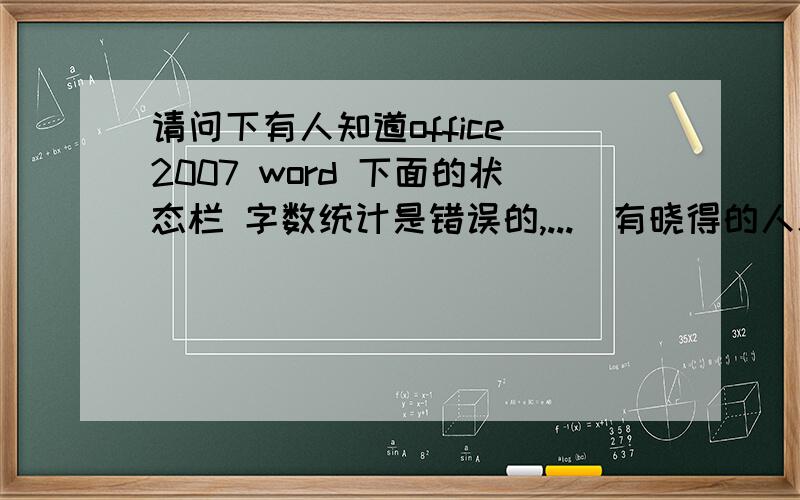 请问下有人知道office 2007 word 下面的状态栏 字数统计是错误的,...　有晓得的人就说下哈,谢谢大伙了喳