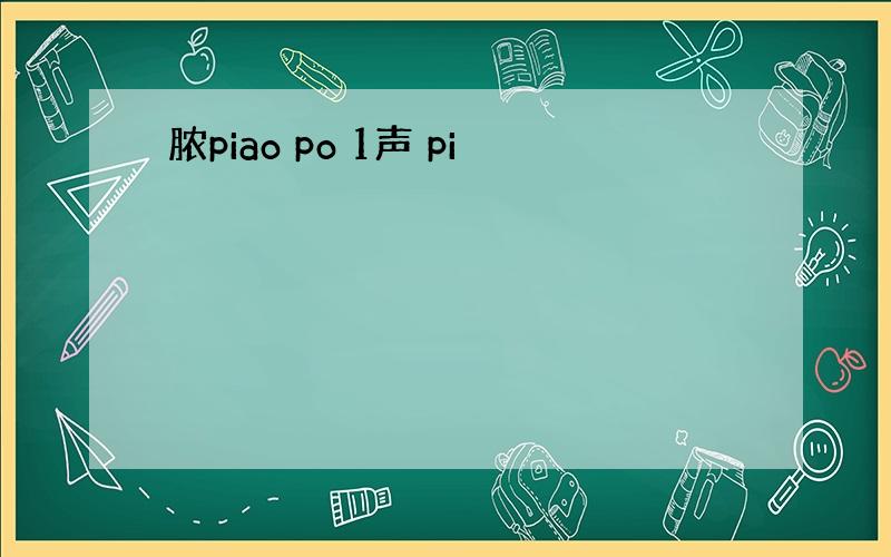 脓piao po 1声 pi