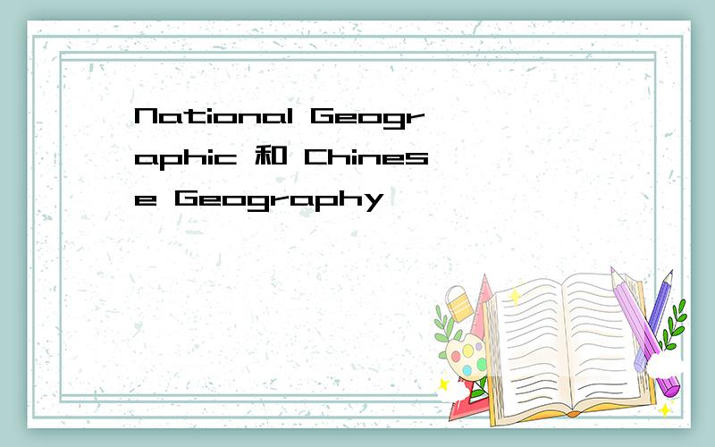 National Geographic 和 Chinese Geography