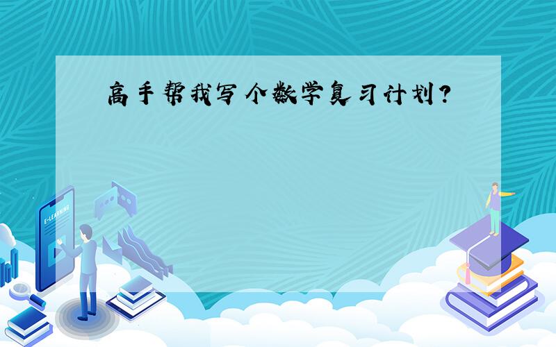 高手帮我写个数学复习计划?