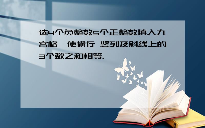 选4个负整数5个正整数填入九宫格,使横行 竖列及斜线上的3个数之和相等.