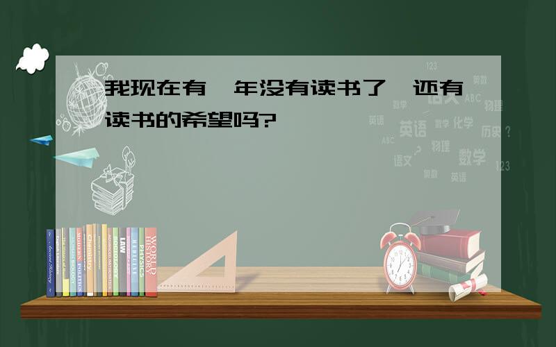 我现在有一年没有读书了,还有读书的希望吗?