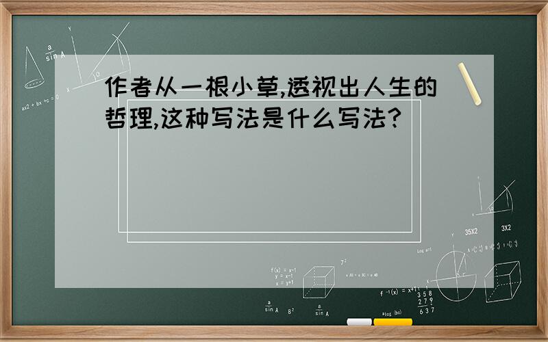 作者从一根小草,透视出人生的哲理,这种写法是什么写法?