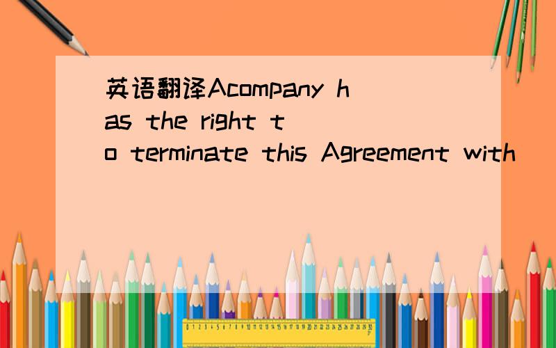 英语翻译Acompany has the right to terminate this Agreement with