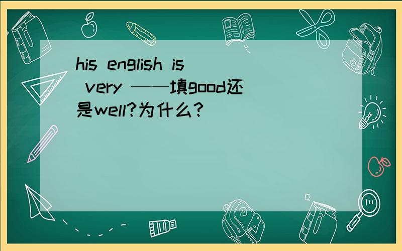 his english is very ——填good还是well?为什么?