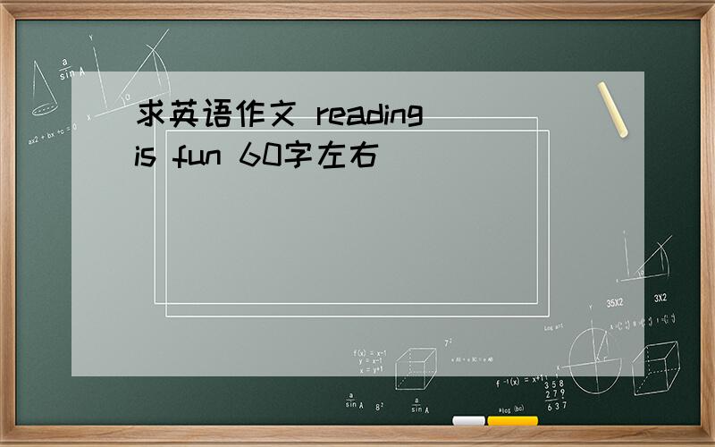 求英语作文 reading is fun 60字左右