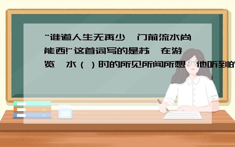 “谁道人生无再少,门前流水尚能西!”这首词写的是苏轼在游览蕲水（）时的所见所闻所想,他听到的是（）