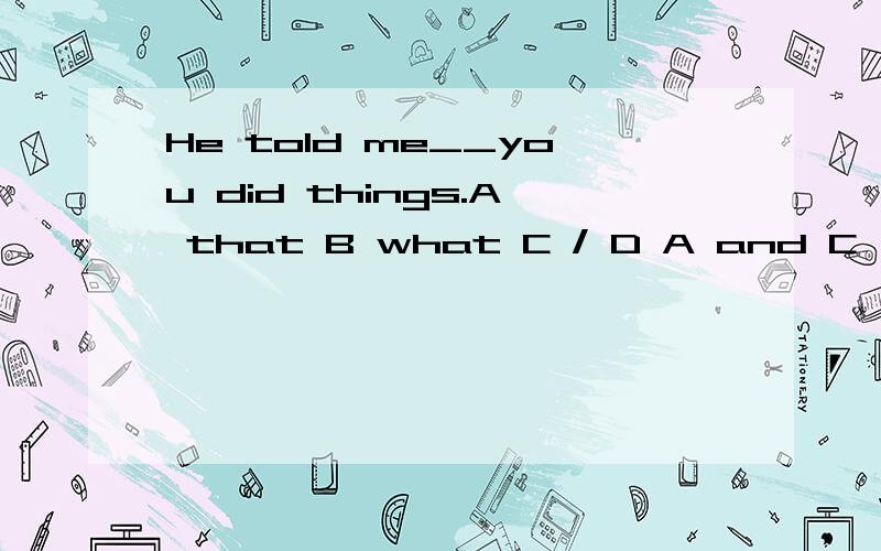 He told me__you did things.A that B what C / D A and C