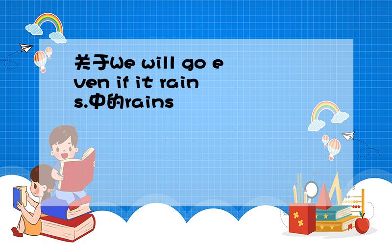 关于We will go even if it rains.中的rains