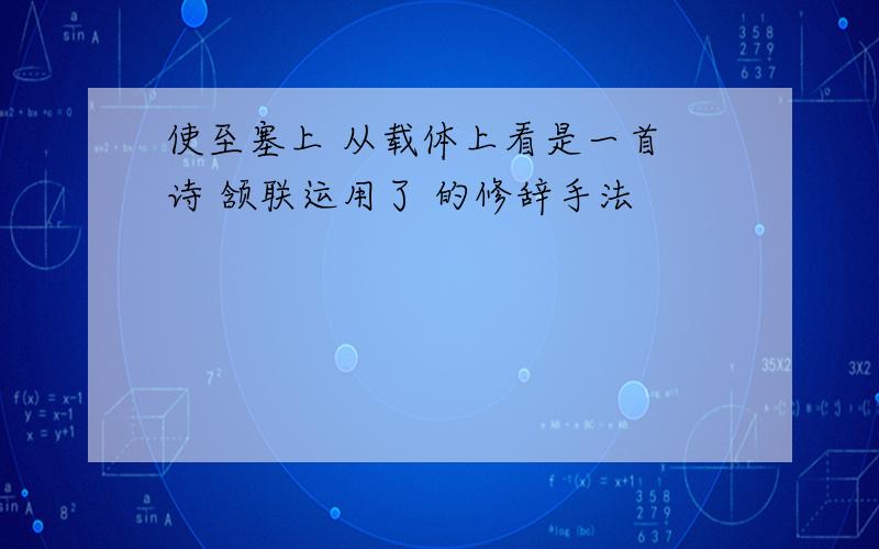 使至塞上 从载体上看是一首 诗 颔联运用了 的修辞手法