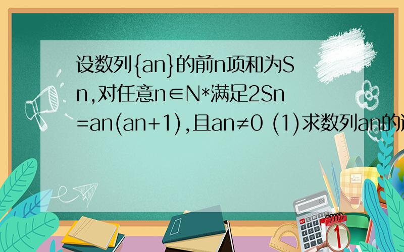 设数列{an}的前n项和为Sn,对任意n∈N*满足2Sn=an(an+1),且an≠0 (1)求数列an的通项公式