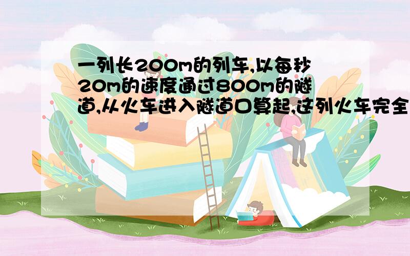 一列长200m的列车,以每秒20m的速度通过800m的隧道,从火车进入隧道口算起,这列火车完全通过隧道的时间是