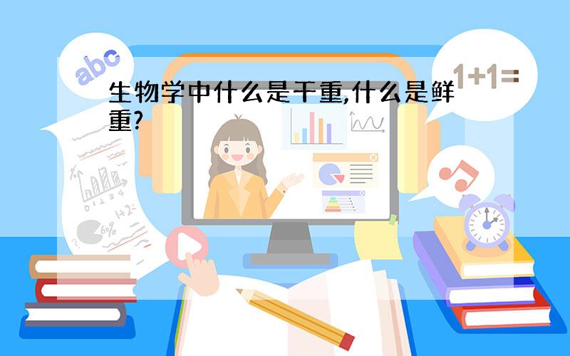 生物学中什么是干重,什么是鲜重?