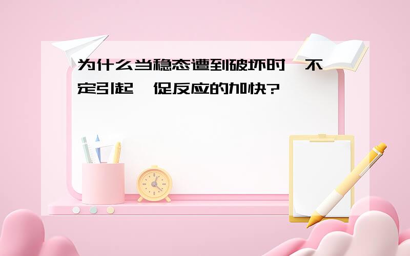 为什么当稳态遭到破坏时,不一定引起酶促反应的加快?