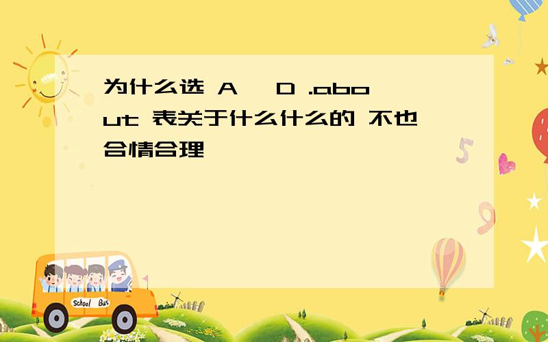 为什么选 A ,D .about 表关于什么什么的 不也合情合理