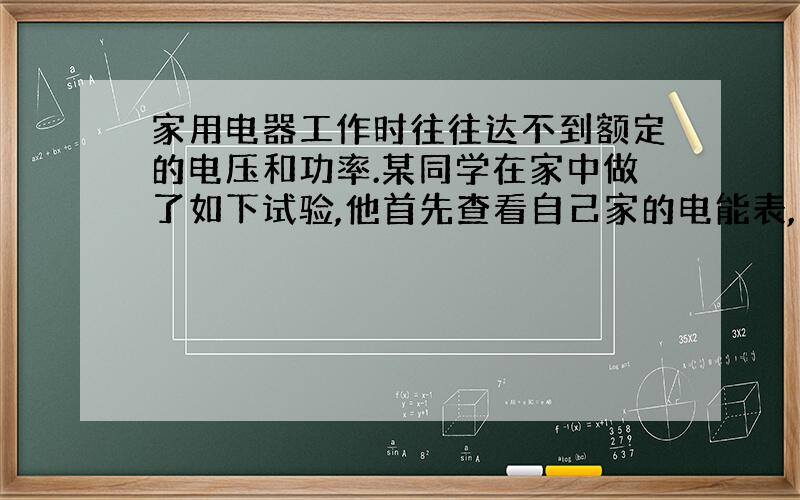 家用电器工作时往往达不到额定的电压和功率.某同学在家中做了如下试验,他首先查看自己家的电能表,表上标有‘3600R/KW