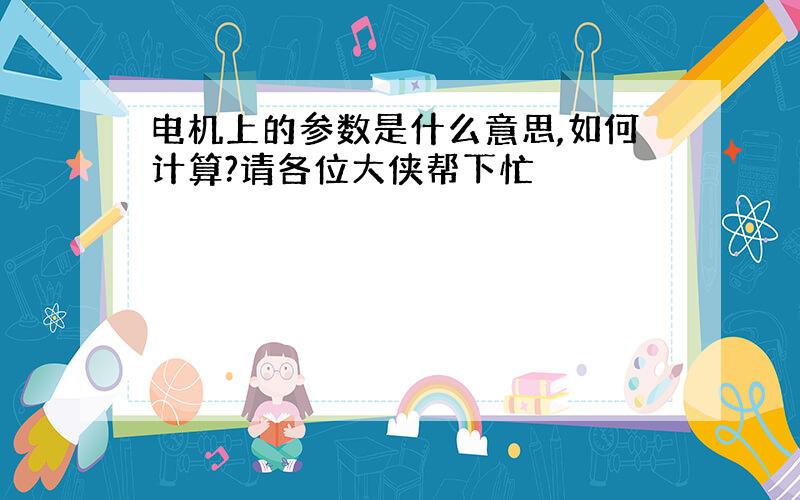 电机上的参数是什么意思,如何计算?请各位大侠帮下忙