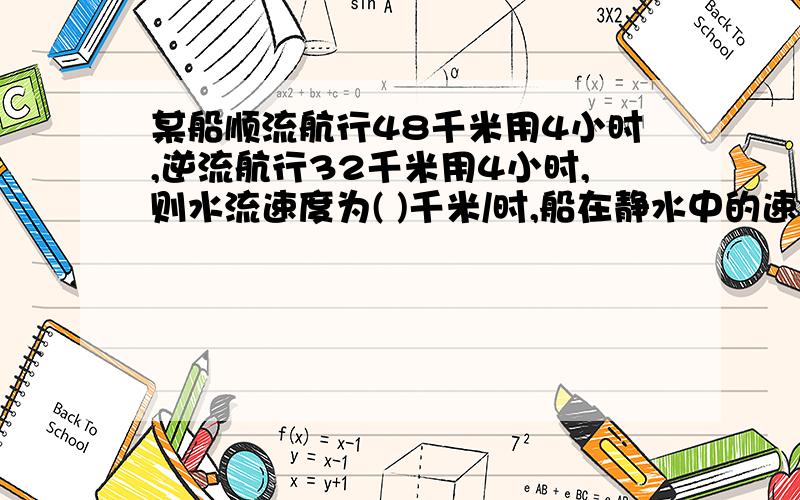 某船顺流航行48千米用4小时,逆流航行32千米用4小时,则水流速度为( )千米/时,船在静水中的速度为( )千米/时