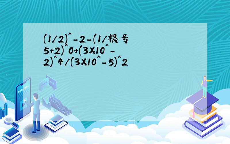 (1/2)^-2-(1/根号5+2)^0+(3X10^-2)^4/(3X10^-5)^2