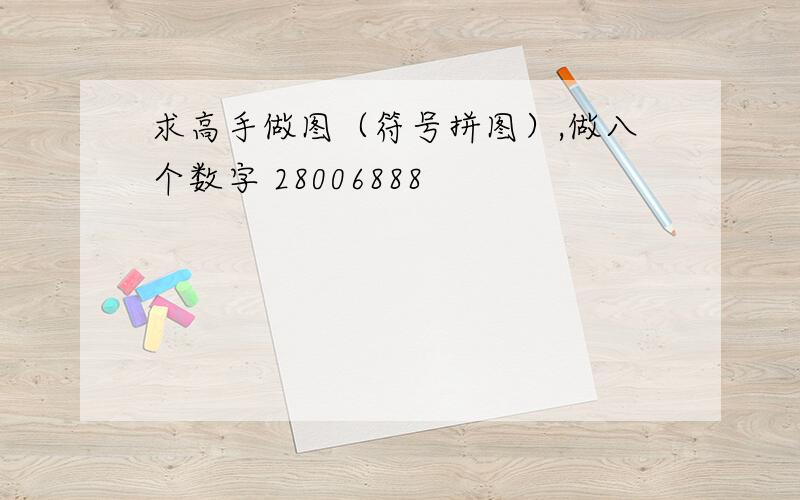 求高手做图（符号拼图）,做八个数字 28006888