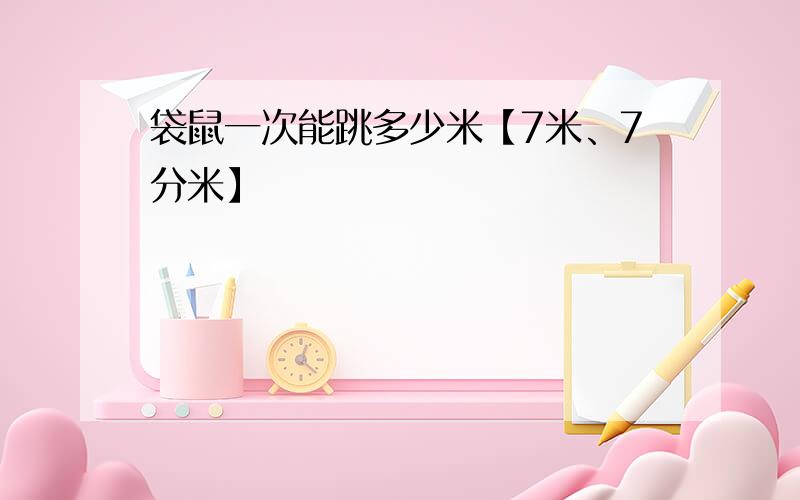 袋鼠一次能跳多少米【7米、7分米】