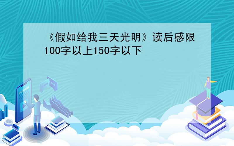 《假如给我三天光明》读后感限100字以上150字以下