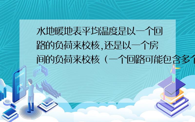 水地暖地表平均温度是以一个回路的负荷来校核,还是以一个房间的负荷来校核（一个回路可能包含多个房间）