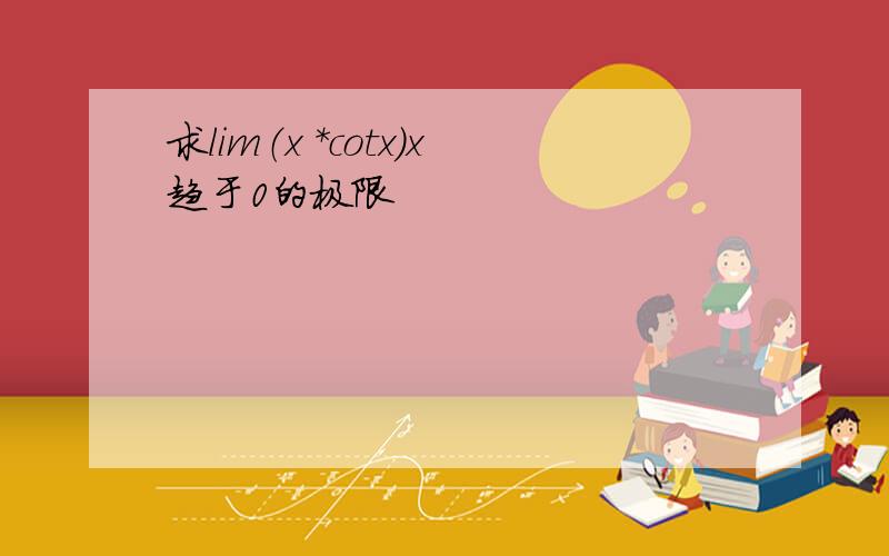 求lim（x *cotx）x趋于0的极限