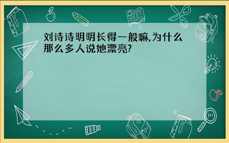 刘诗诗明明长得一般嘛,为什么那么多人说她漂亮?