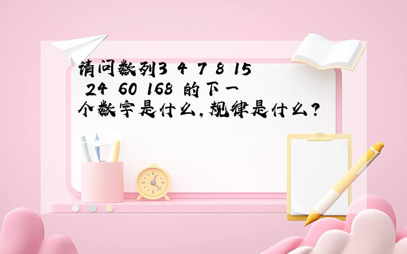 请问数列3 4 7 8 15 24 60 168 的下一个数字是什么,规律是什么?