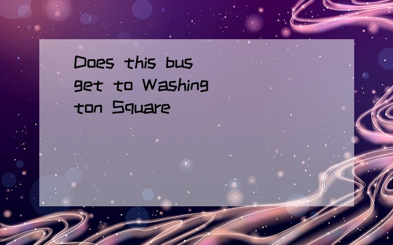 Does this bus get to Washington Square