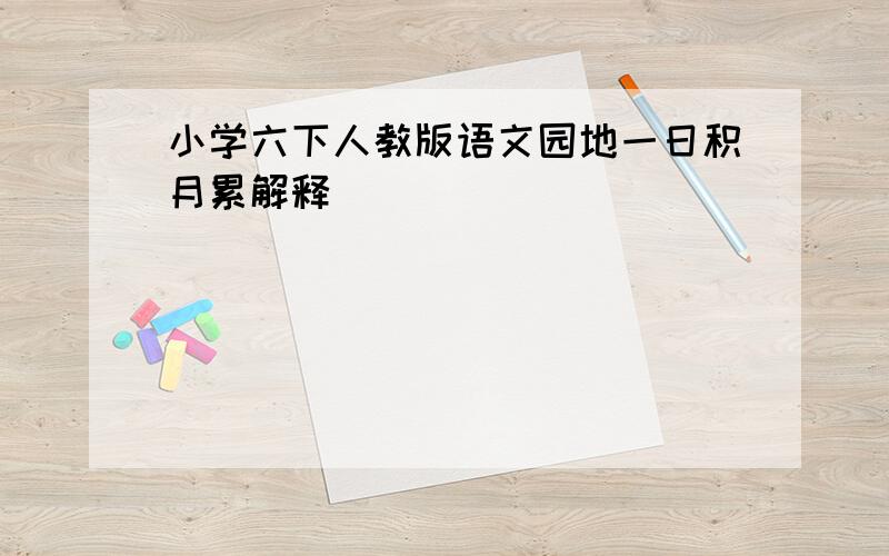 小学六下人教版语文园地一日积月累解释