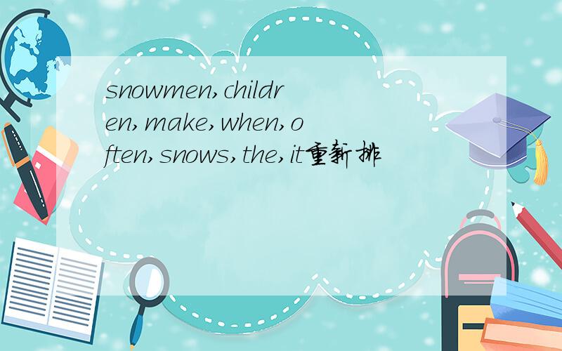 snowmen,children,make,when,often,snows,the,it重新排