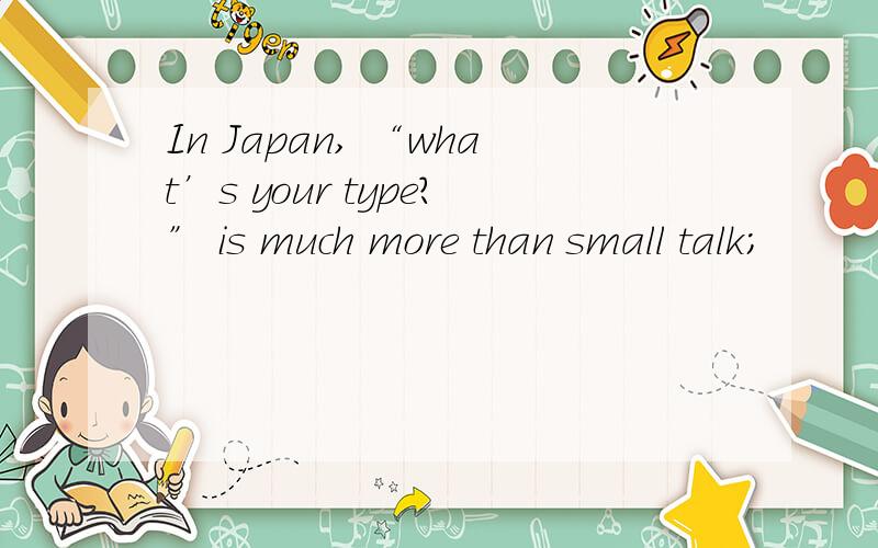 In Japan, “what’s your type?” is much more than small talk;