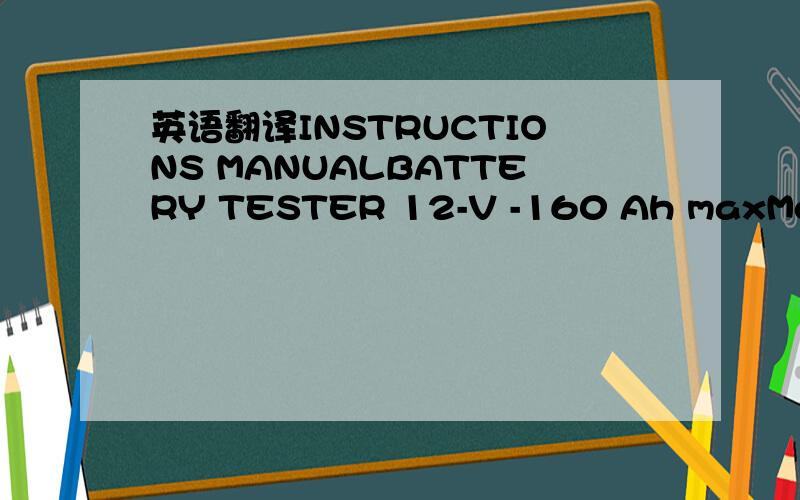 英语翻译INSTRUCTIONS MANUALBATTERY TESTER 12-V -160 Ah maxModel