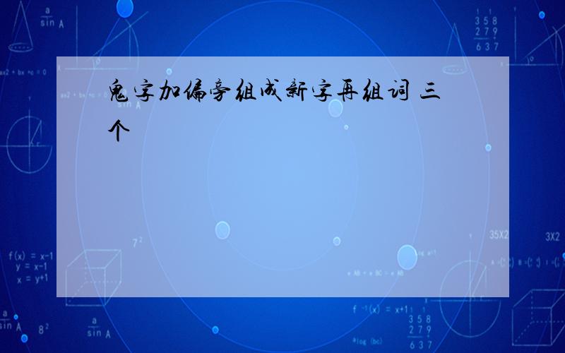 鬼字加偏旁组成新字再组词 三个