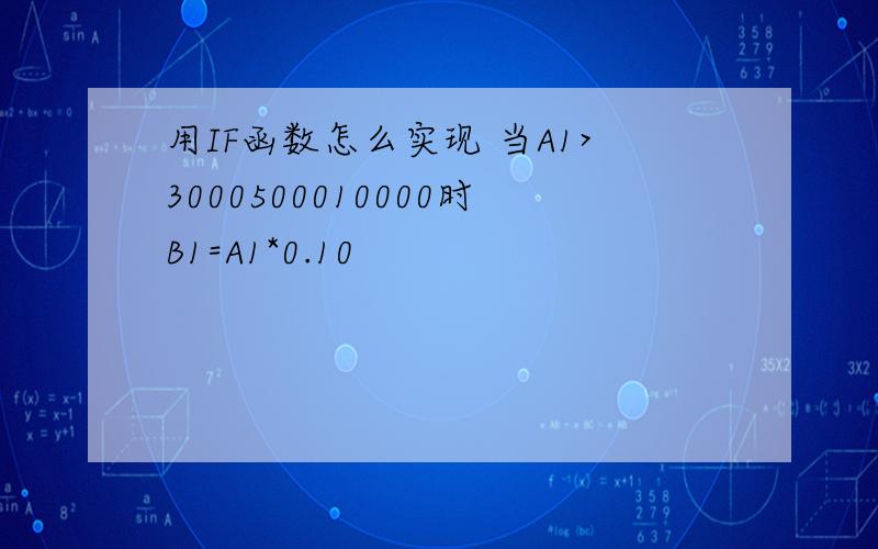 用IF函数怎么实现 当A1>3000500010000时B1=A1*0.10