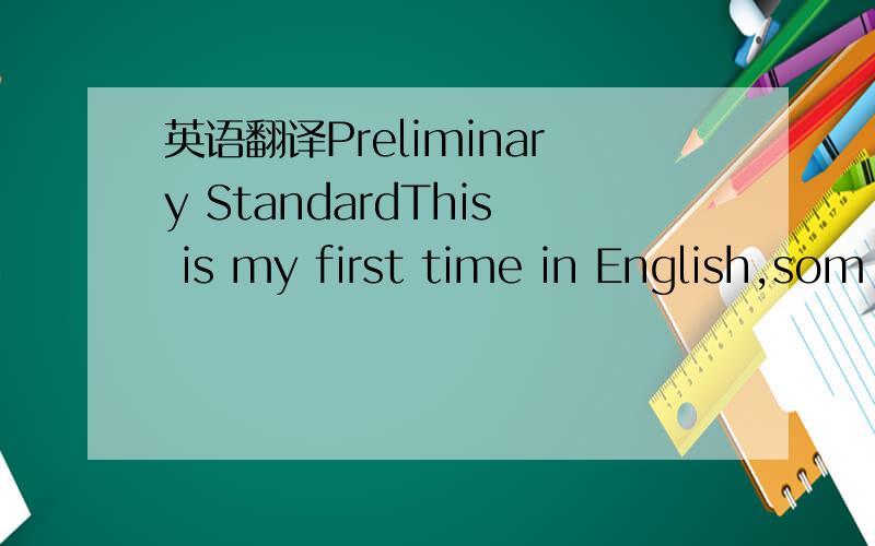 英语翻译Preliminary StandardThis is my first time in English,som