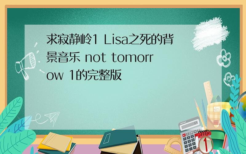 求寂静岭1 Lisa之死的背景音乐 not tomorrow 1的完整版