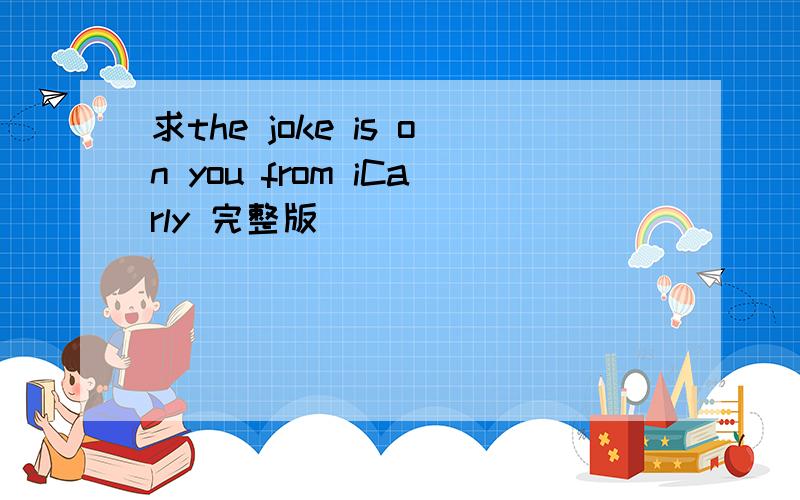 求the joke is on you from iCarly 完整版