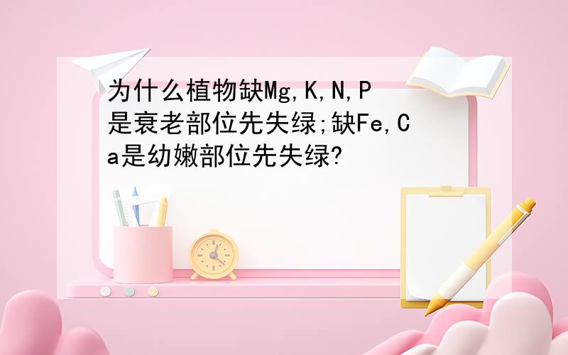 为什么植物缺Mg,K,N,P是衰老部位先失绿;缺Fe,Ca是幼嫩部位先失绿?