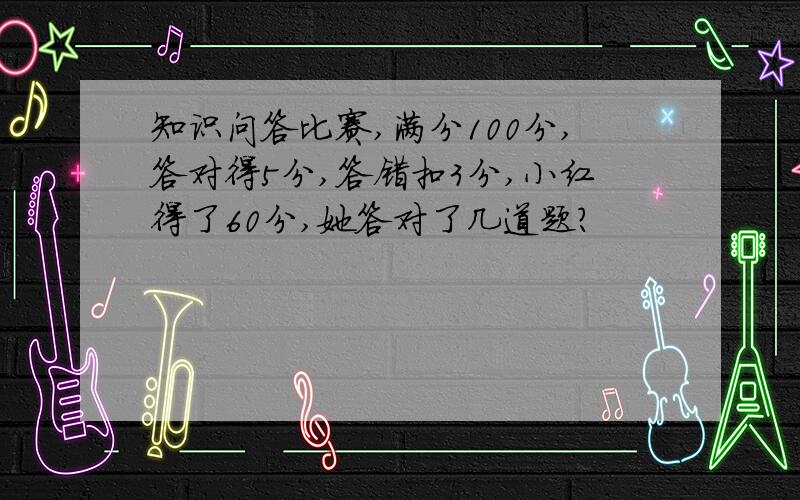 知识问答比赛,满分100分,答对得5分,答错扣3分,小红得了60分,她答对了几道题?