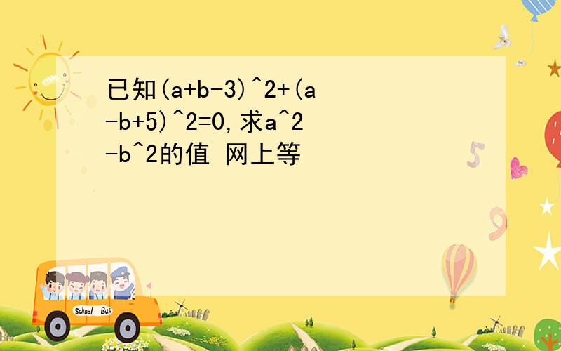 已知(a+b-3)^2+(a-b+5)^2=0,求a^2-b^2的值 网上等