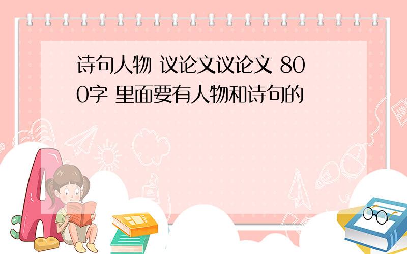 诗句人物 议论文议论文 800字 里面要有人物和诗句的