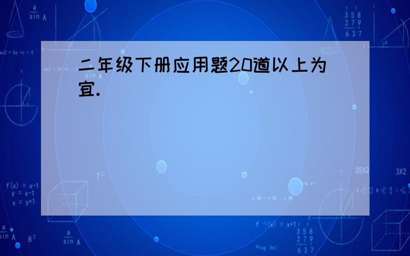 二年级下册应用题20道以上为宜.