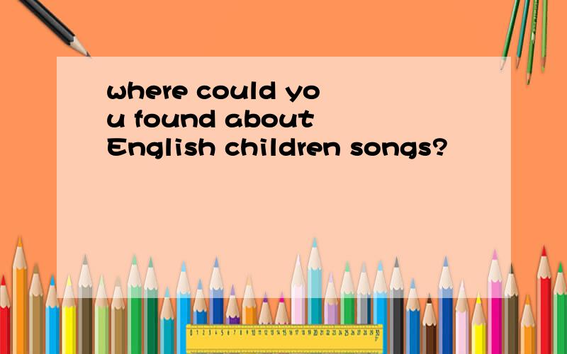 where could you found about English children songs?